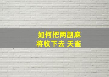 如何把两副麻将收下去 天雀